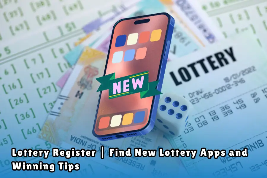 Lottery Register Find New Lottery Apps and Winning Tips